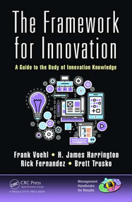 The Framework for Innovation (A Guide to the Body of Innovation Knowledge) by Frank Voehl, H. James Harrington, Rick Fernandez, Brett Trusko, 9781482258950