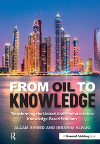 From Oil to Knowledge (Transforming the United Arab Emirates into a Knowledge-Based Economy) by Ibrahim Alfaki, Allam Ahmed, 9781783533572