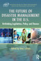 The Future of Disaster Management in the U.S. (Rethinking Legislation, Policy, and Finance) by Amy LePore, 9781498700016