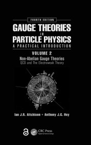 Gauge Theories in Particle Physics: A Practical Introduction, Volume 2: Non-Abelian Gauge Theories (QCD and The Electroweak Theory, Fourth Edition) by Ian J R Aitchison, Anthony J.G. Hey, 9781466513075