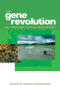 The Gene Revolution (GM Crops and Unequal Development) by Sakiko Fukuda-Parr, 9781844074105