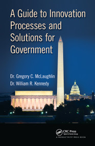 A Guide to Innovation Processes and Solutions for Government by Gregory C. McLaughlin DBA, William R. Kennedy DBA, 9781498721578