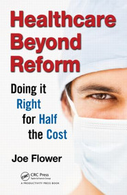 Healthcare Beyond Reform (Doing It Right for Half the Cost) by Joe Flower, 9781466511217