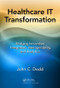 Healthcare IT Transformation (Bridging Innovation, Integration, Interoperability, and Analytics) by John C. Dodd, 9781498778442