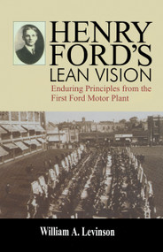 Henry Ford's Lean Vision (Enduring Principles from the First Ford Motor Plant) by William A. Levinson, 9781563272608