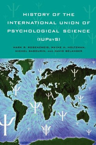 History of the International Union of Psychological Science (IUPsyS) - 9781841691978 by Mark R. Rosenzweig, Wayne H. Holtzman, Michel Sabourin, David Belanger, 9781841691978