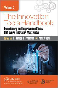 The Innovation Tools Handbook, Volume 2 (Evolutionary and Improvement Tools that Every Innovator Must Know) by H. James Harrington, Frank Voehl, 9781498760515