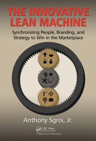 The Innovative Lean Machine (Synchronizing People, Branding, and Strategy to Win in the Marketplace) by Jr., Anthony Sgroi, 9781482245271