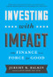 Investing with Impact (Why Finance is a Force for Good) by Jeremy Balkin, 9781629560588