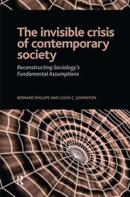 Invisible Crisis of Contemporary Society (Reconstructing Sociology's Fundamental Assumptions) - 9781594513718 by Bernard S Phillips, Louis C. Johnston, 9781594513718