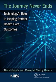 The Journey Never Ends (Technology's Role in Helping Perfect Health Care Outcomes) by David Garets, Claire McCarthy Garets, 9781498761444