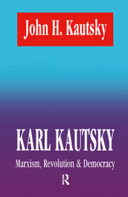 Karl Kautsky (Marxism, Revolution and Democracy) by John H. Kautsky, 9781560001096