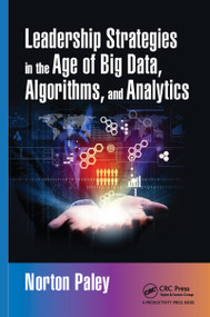 Leadership Strategies in the Age of Big Data, Algorithms, and Analytics by Norton Paley, 9781498764148