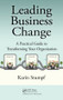 Leading Business Change (A Practical Guide to Transforming Your Organization) by Karin Stumpf, 9781498726573