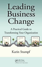 Leading Business Change (A Practical Guide to Transforming Your Organization) by Karin Stumpf, 9781498726573