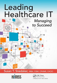 Leading Healthcare IT (Managing to Succeed) by Susan T. Snedaker, 9781498774093