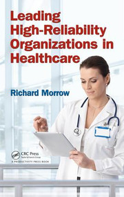 Leading High-Reliability Organizations in Healthcare - 9781466594883 by Richard Morrow, 9781466594883