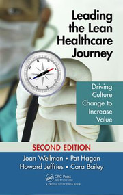 Leading the Lean Healthcare Journey (Driving Culture Change to Increase Value, Second Edition) by Joan Wellman, Pat Hagan, Howard Jeffries, Cara Bailey, 9781498739566