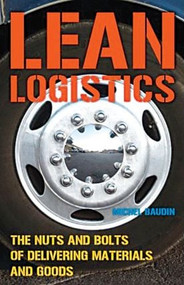 Lean Logistics (The Nuts and Bolts of Delivering Materials and Goods) by Michel Baudin, 9781563272967
