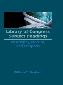 Library of Congress Subject Headings (Philosophy, Practice, and Prospects) by William E Studwell, Ruth C Carter, 9781560240037