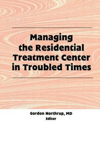 Managing the Residential Treatment Center in Troubled Times by Gordon Northrup, 9781560246763