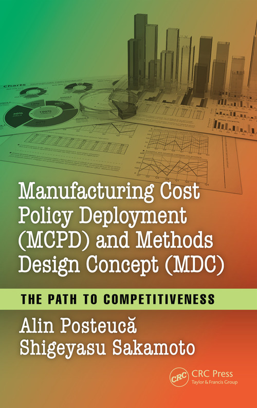 Manufacturing Cost Policy Deployment (MCPD) and Methods Design Concept (MDC) (The Path to Competitiveness) by Alin Posteucă, Shigeyasu Sakamoto, 9781498785570