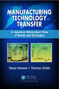 Manufacturing Technology Transfer (A Japanese Monozukuri View of Needs and Strategies) by Yasuo Yamane, Tom Childs, 9781466567634