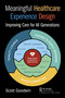Meaningful Healthcare Experience Design (Improving Care for All Generations) by Scott Goodwin, 9781498726962