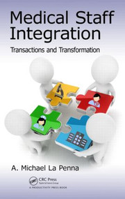 Medical Staff Integration (Transactions and Transformation) by A. Michael La Penna, 9781466592964