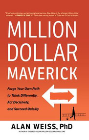 Million Dollar Maverick (Forge Your Own Path to Think Differently, Act Decisively, and Succeed Quickly) by Alan Weiss, 9781629561264