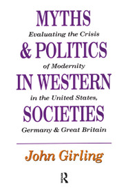 Myths and Politics in Western Societies (Evaluating the Crisis of Modernity in the United States, Germany, and Great Britain) by John Girling, 9781560000921