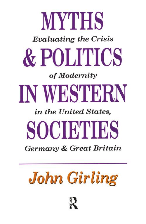 Myths and Politics in Western Societies (Evaluating the Crisis of Modernity in the United States, Germany, and Great Britain) by John Girling, 9781560000921