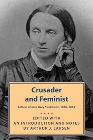 Crusader and Feminist (Letters of Jane Grey Swisshelm, 1858-1865) by Jane Grey Swisshelm, Arthur J. Larsen, 9780873515382