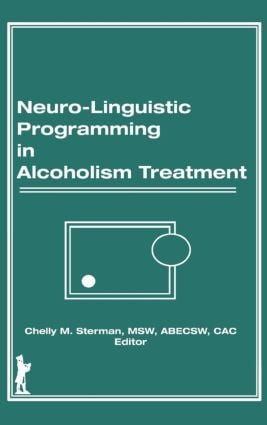 Neuro-Linguistic Programming in Alcoholism Treatment by Bruce Carruth, Chelly M Sterman, 9781560240020