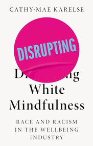 Disrupting White Mindfulness (Race and Racism in the Wellbeing Industry) - 9781526176264 by Cathy-Mae Karelse, 9781526176264