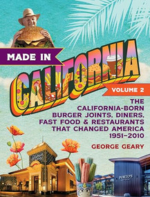 Made in California, Volume 2 (The California-Born Burger Joints, Diners, Fast Food & Restaurants that Changed America, 1951-2010) by George Geary, 9781684429196