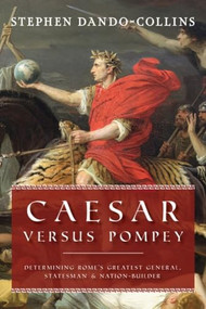 Caesar Versus Pompey (Determining Rome's Greatest General, Statesman & Nation-Builder) - 9781684428960 by Stephen Dando-Collins, 9781684428960
