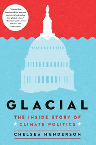 Glacial (The Inside Story of Climate Politics) by Chelsea Henderson, 9781684429585