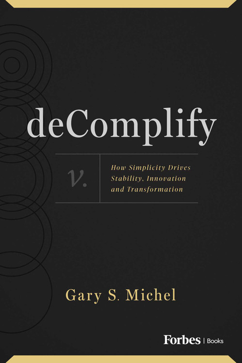 deComplify (How Simplicity Drives Stability, Innovation and Transformation) by Gary S. Michel, 9798887503417