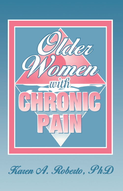 Older Women With Chronic Pain by Karen A Roberto, 9781560247067