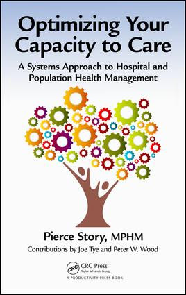 Optimizing Your Capacity to Care (A Systems Approach to Hospital and Population Health Management) by MPHM Story, 9781466593961