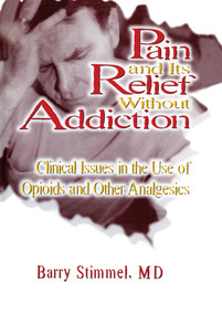 Pain and Its Relief Without Addiction (Clinical Issues in the Use of Opioids and Other Analgesics) by Barry Stimmel, 9781560249061