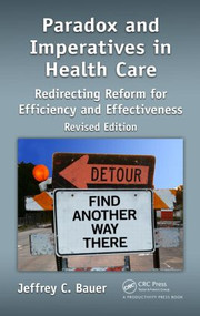 Paradox and Imperatives in Health Care (Redirecting Reform for Efficiency and Effectiveness, Revised Edition) by Jeffrey C. Bauer, Drummer Steven B., Olaf, 9781466593244