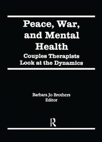 Peace, War, and Mental Health (Couples Therapists Look at the Dynamics) by Barbara Jo Brothers, 9781560244370