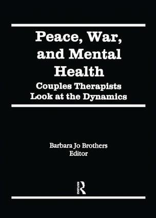 Peace, War, and Mental Health (Couples Therapists Look at the Dynamics) by Barbara Jo Brothers, 9781560244370