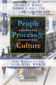 People, Process, and Culture (Lean Manufacturing in the Real World) by Jeffrey P. Wincel, Thomas J. Kull, PhD, 9781466557895