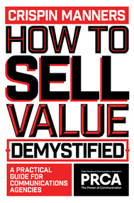 How to Sell Value - Demystified (A Practical Guide for Communications Agencies) by Crispin Manners, 9781837971251