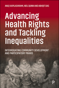 Advancing Health Rights and Tackling Inequalities (Interrogating Community Development and Participatory Praxis) - 9781447361404 by Anuj Kapilashrami, Neil Quinn, Abhijit Das, 9781447361404