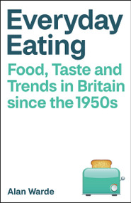 Everyday Eating (Food, Taste and Trends in Britain since the 1950s) by Alan Warde, 9781529224139