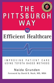 The Pittsburgh Way to Efficient Healthcare (Improving Patient Care Using Toyota Based Methods) by Naida Grunden, 9781563273674